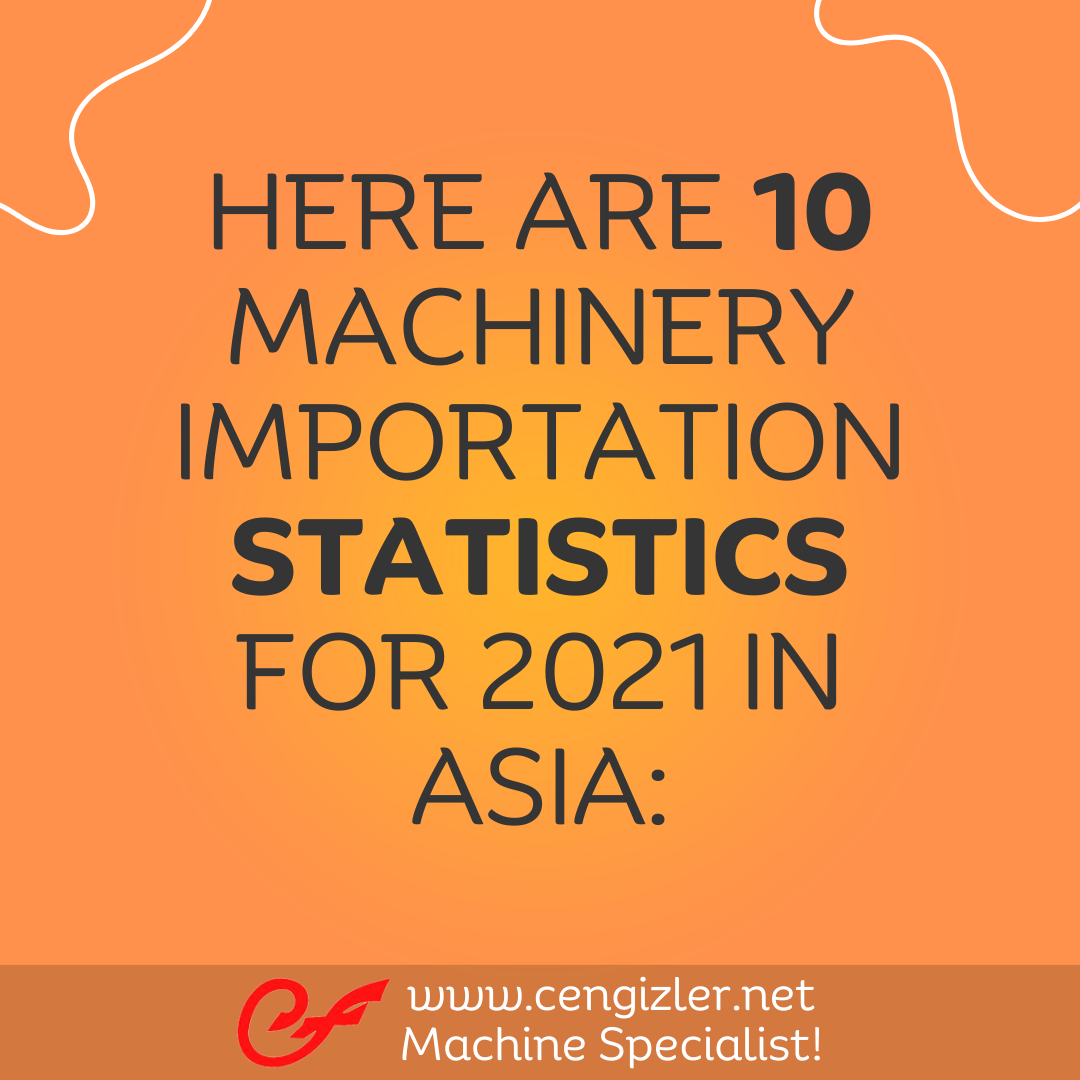 1 Here are 10 machinery importation statistics for 2021 in Asia